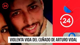 La violenta vida del cuñado de Arturo Vidal  24 Horas TVN Chile [upl. by Tada]