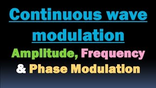 Continuous Wave Modulation Amplitude Modulation AM Frequency Modulation FM amp Phase Modulation [upl. by Lalat]