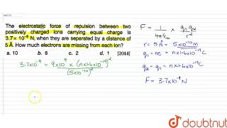 The electrostatic force of repulsion between two positively charged ions carrying equal charge is [upl. by Rahel439]