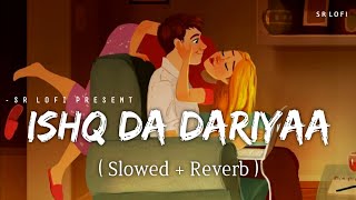 Ishq Da Dariyaa  Lofi Slowed  Reverb  Stebin Ben  SR Lofi [upl. by Monafo]