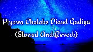 Piyawa Chalabe Diesel Gadiya Slowed And Reverb [upl. by Nylarak]