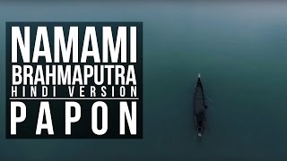 Papon  Namami Brahmaputra  Theme Song Hindi Version [upl. by Eedak911]