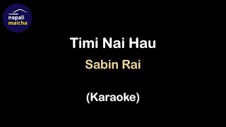 Timi Nai Hau Karaoke  by Sabin Rai [upl. by Aicilav412]