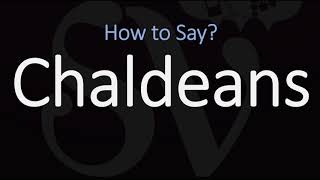 How to Pronounce Chaldeans CORRECTLY [upl. by Nuahsyt]