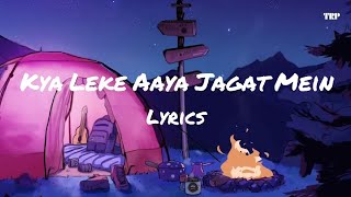 Kya Leke Aaya Jagat Mein Lyrics  Neeraj Arya  TRP [upl. by Ojytteb]