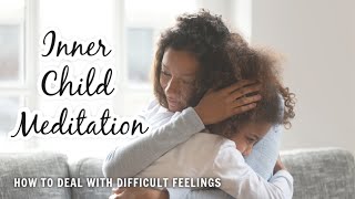 Inner Child Healing Meditation  Comforting Your Inner Child  How to Deal with Difficult Feelings [upl. by Trillbee973]