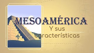 🍎📓😃 MESOAMÉRICA Y SUS CARACTERÍSTICAS [upl. by West]