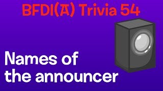 BFDIA Trivia 54 Names of the Announcer [upl. by Posehn]