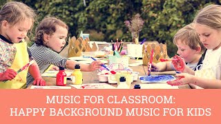 Music for Classroom Happy Background Music for Kids No Ads [upl. by Euqinobe]