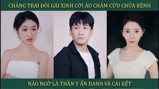 Chàng trai đòi gái xinh cởi áo châm cứu chữa bệnh nào ngờ là Thần Y ẩn danh và cái kết [upl. by Dellora]