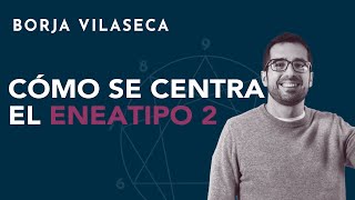 Cómo se centra el eneatipo 2  Borja Vilaseca [upl. by Anigroeg]