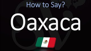 How to Pronounce Oaxaca Mexico CORRECTLY [upl. by Aylmar870]