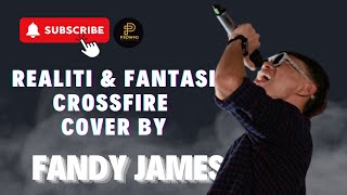 REALITI amp FANTASI  CROSSFIRE COVER BY FANDY JAMES [upl. by Aicina]