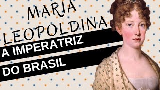 Mulheres na História 14 MARIA LEOPOLDINA a imperatriz do Brasil [upl. by Sybley]