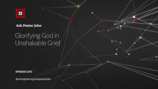 Glorifying God in Unshakable Grief [upl. by Tani]