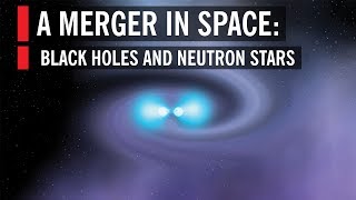 Black Holes and Neutron Stars A Merger in Space [upl. by Marchal]