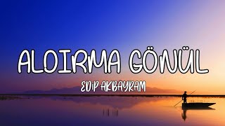 EDİP AKBAYRAM  ALDIRMA GÖNÜL ALDIRMA şarkı sözülyrics [upl. by Sello]