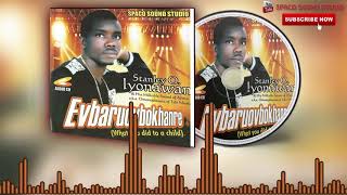 Evbaruovbokhare Full Album by Stanley O Iyonawan  Latest Benin Music Official Audio [upl. by Notrem]