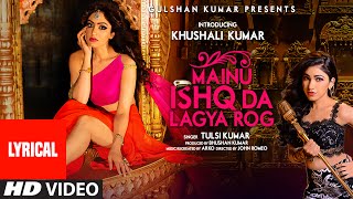 Mainu Ishq Da Lagya Rog Full Song with LYRICS  Tulsi Kumar  Khushali Kumar  TSeries [upl. by Renita]